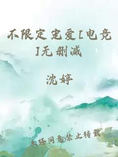 不限定宠爱[电竞]无删减
