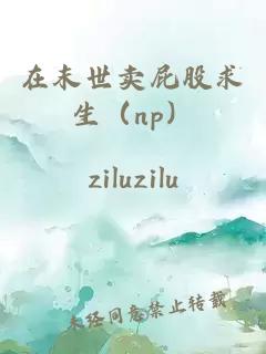 在末世卖屁股求生（np）