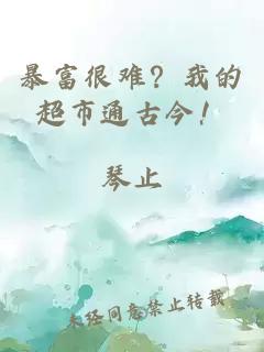 暴富很难？我的超市通古今！