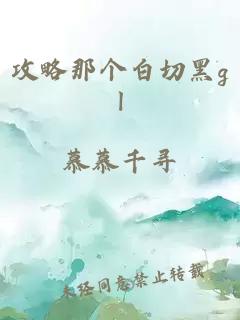 攻略那个白切黑gl